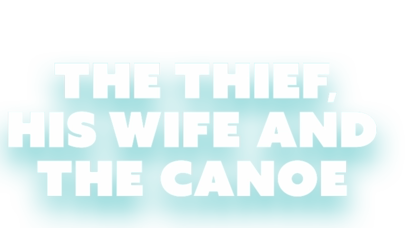 The Thief, His Wife and The Canoe